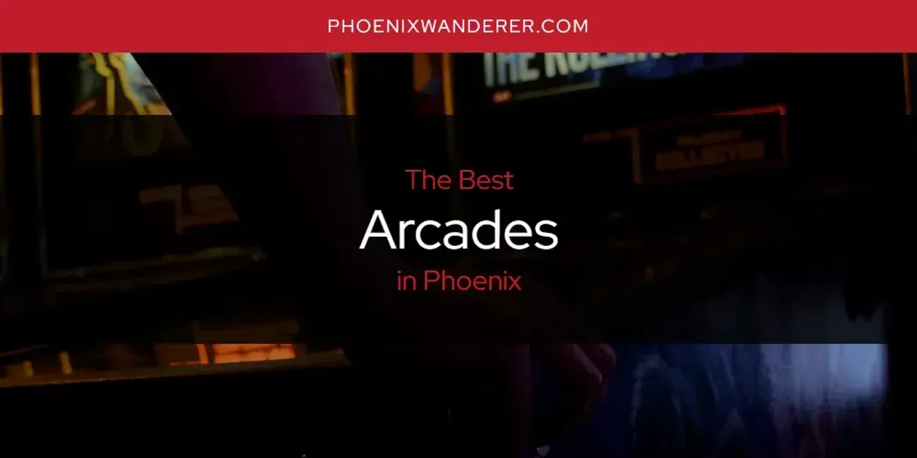 The Absolute Best Arcades in Phoenix  [Updated 2024]