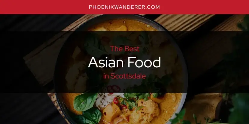 The Absolute Best Asian Food in Scottsdale  [Updated 2024]