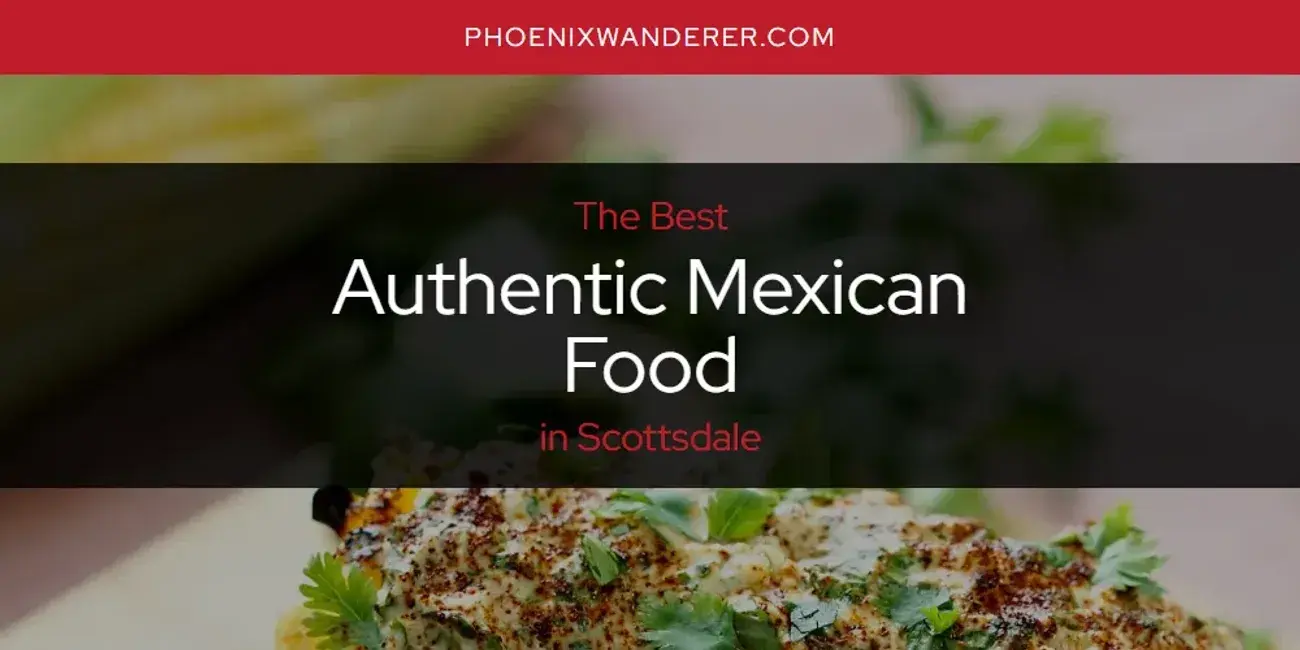 The Absolute Best Authentic Mexican Food in Scottsdale  [Updated 2024]