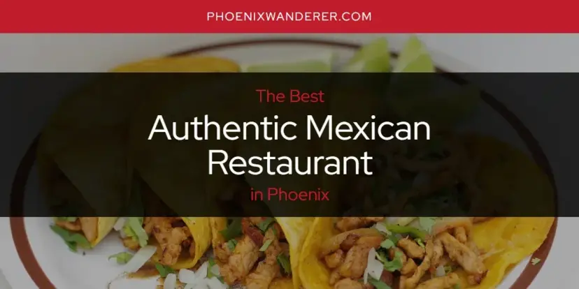 The Absolute Best Authentic Mexican Restaurant in Phoenix  [Updated 2024]