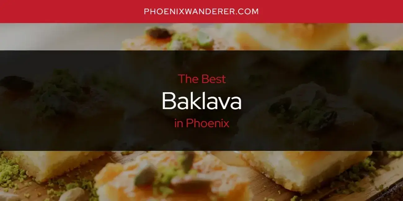The Absolute Best Baklava in Phoenix  [Updated 2024]