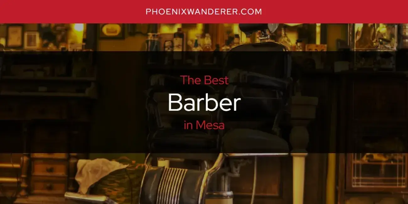 The Absolute Best Barber in Mesa  [Updated 2024]