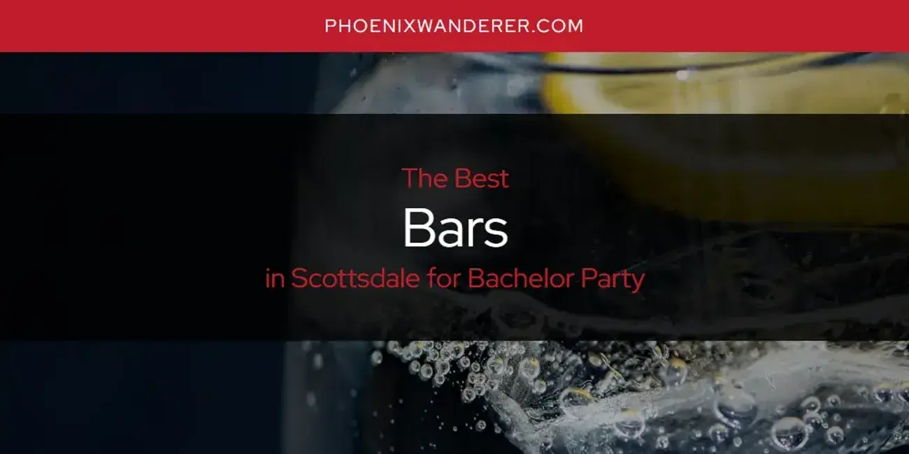 The Absolute Best Bars in Scottsdale for Bachelor Party  [Updated 2024]