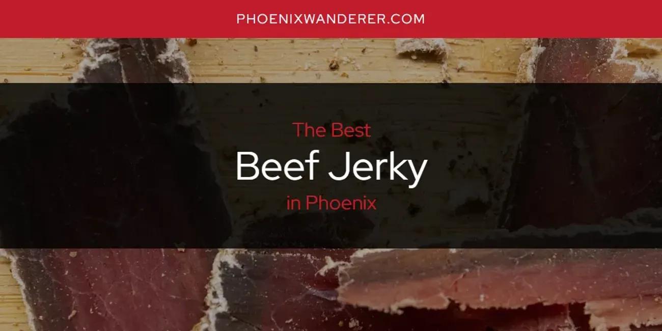 Phoenix's Best Beef Jerky [Updated 2024]