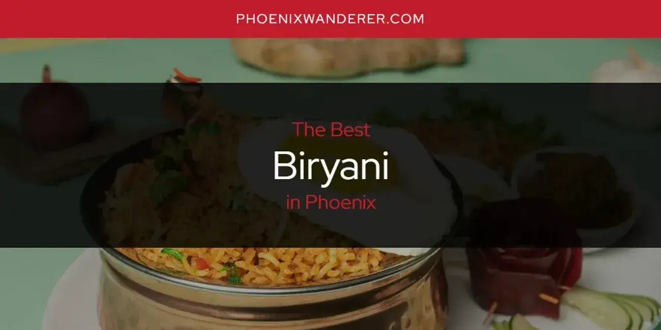 The Absolute Best Biryani in Phoenix  [Updated 2024]