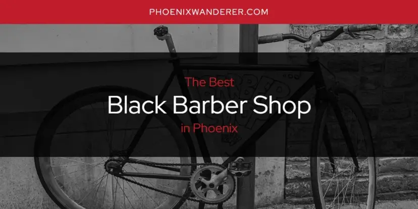 The Absolute Best Black Barber Shop in Phoenix  [Updated 2024]
