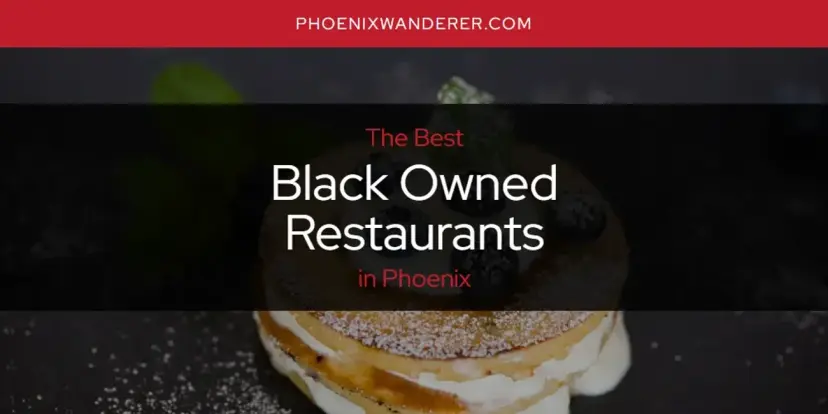 The Absolute Best Black Owned Restaurants in Phoenix  [Updated 2024]