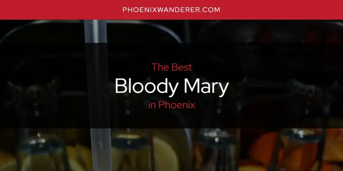 The Absolute Best Bloody Mary in Phoenix  [Updated 2024]