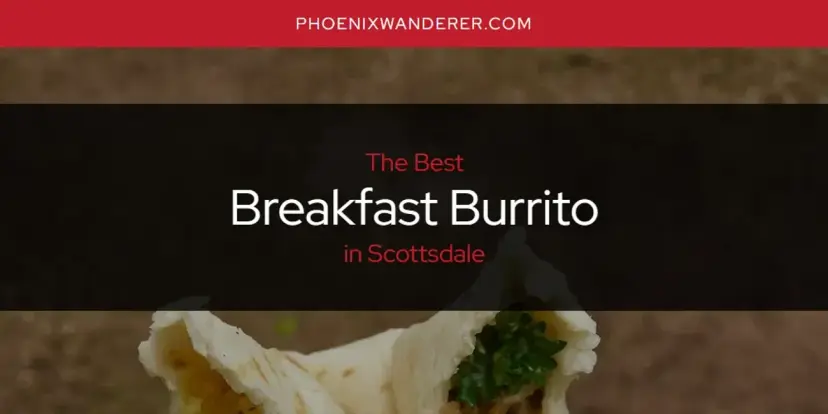 The Absolute Best Breakfast Burrito in Scottsdale  [Updated 2024]