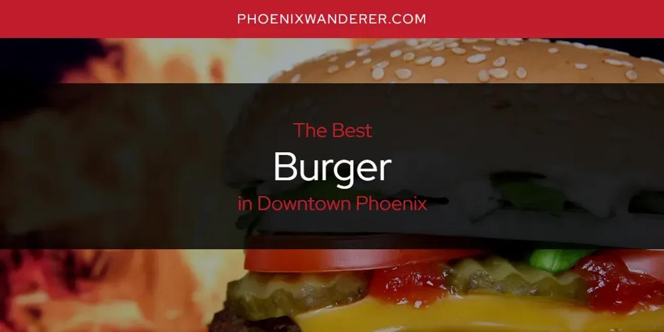 The Absolute Best Burger in Downtown Phoenix  [Updated 2024]