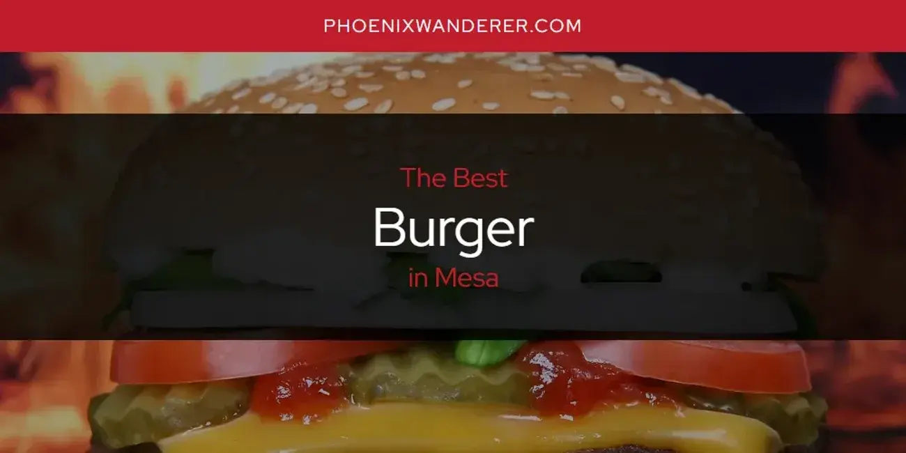 The Absolute Best Burger in Mesa  [Updated 2024]