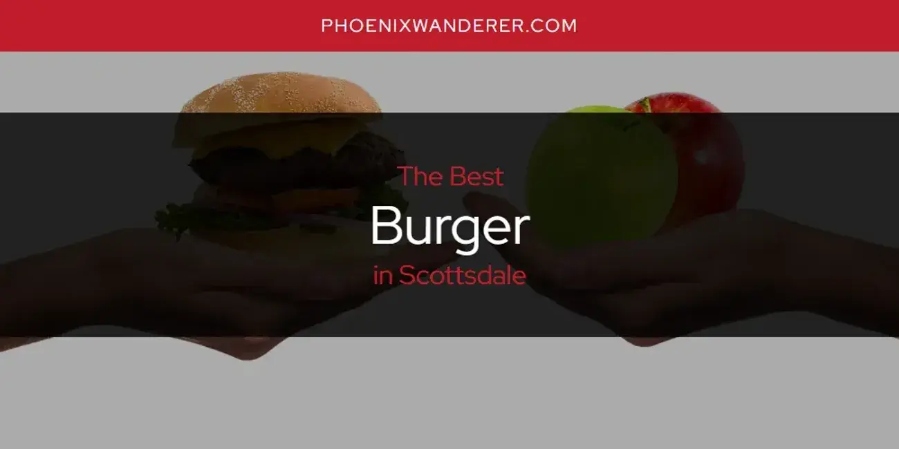 The Absolute Best Burger in Scottsdale  [Updated 2024]