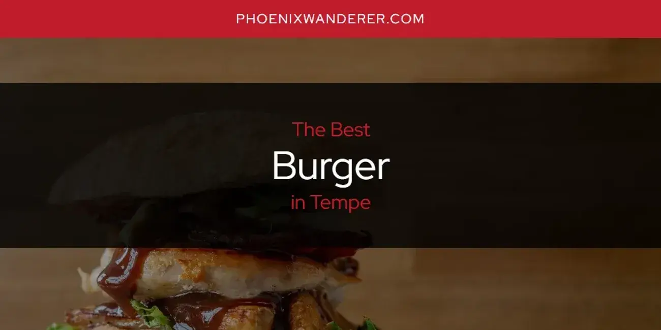 The Absolute Best Burger in Tempe  [Updated 2024]