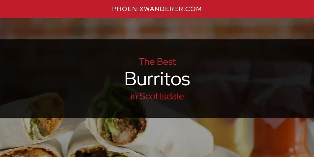 The Absolute Best Burritos in Scottsdale  [Updated 2024]