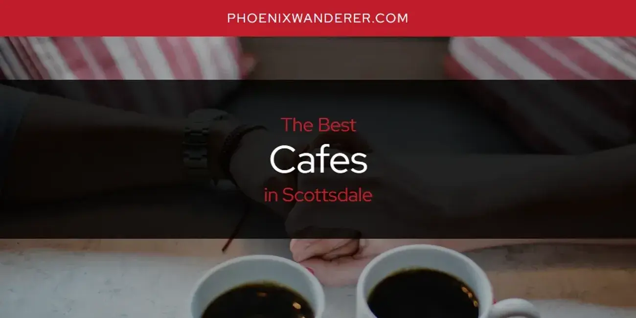 The Absolute Best Cafes in Scottsdale  [Updated 2024]