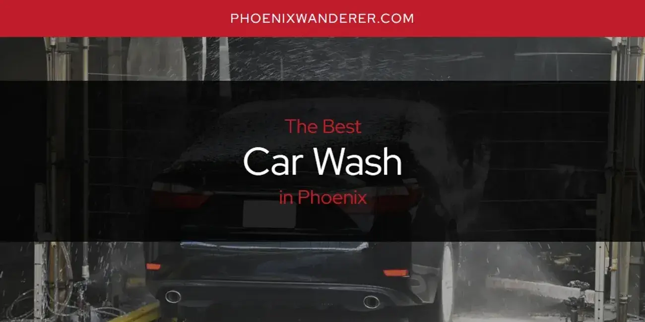 The Absolute Best Car Wash in Phoenix  [Updated 2024]