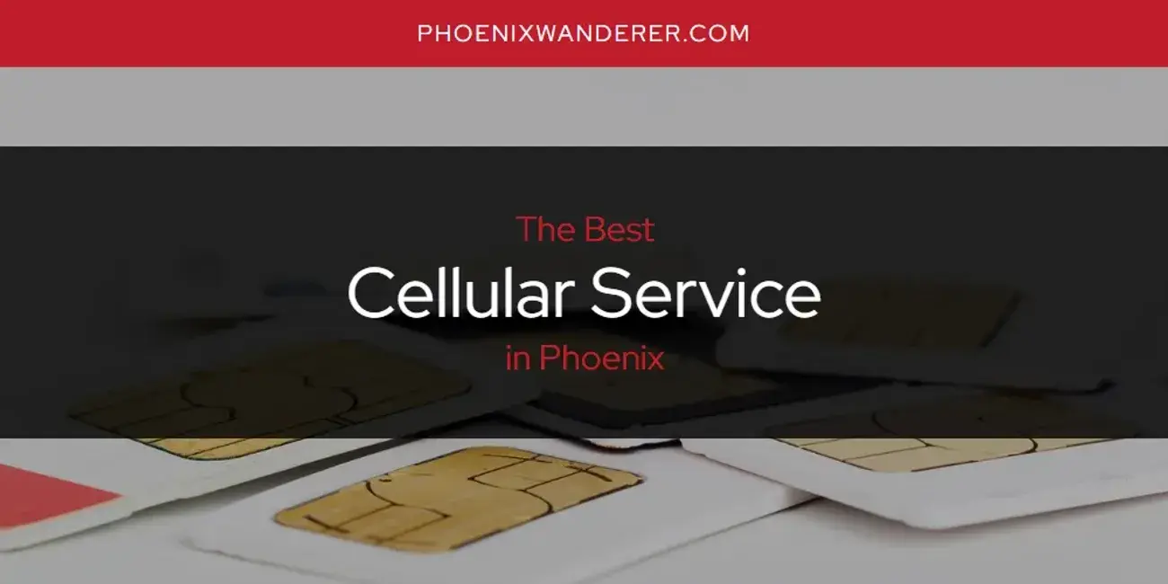 The Absolute Best Cellular Service in Phoenix  [Updated 2024]