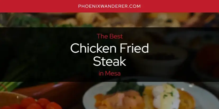 The Absolute Best Chicken Fried Steak in Mesa  [Updated 2024]