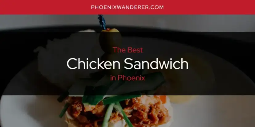 The Absolute Best Chicken Sandwich in Phoenix  [Updated 2024]