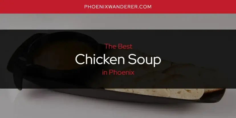 The Absolute Best Chicken Soup in Phoenix  [Updated 2024]