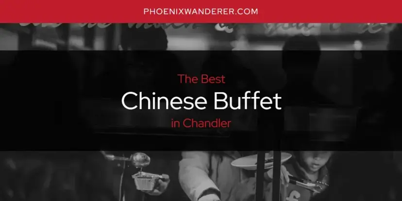 The Absolute Best Chinese Buffet in Chandler  [Updated 2024]
