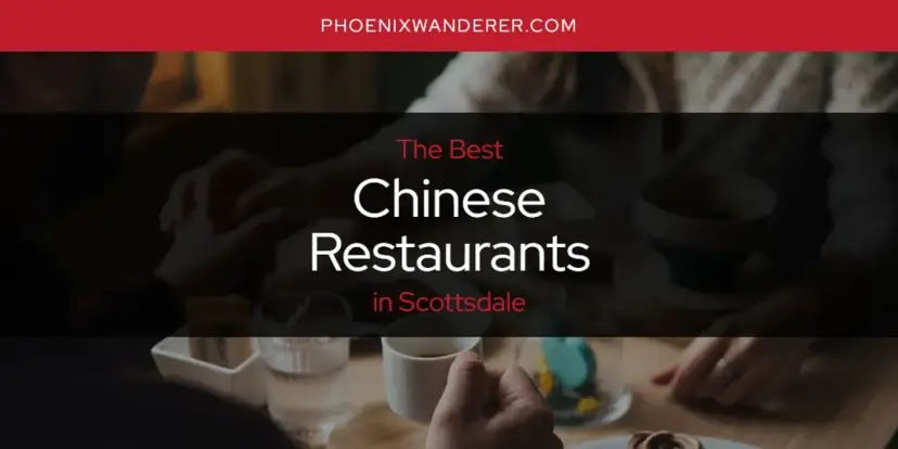 The Absolute Best Chinese Restaurants in Scottsdale  [Updated 2024]