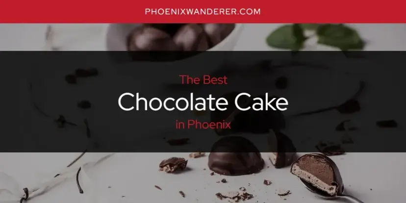 The Absolute Best Chocolate Cake in Phoenix  [Updated 2024]