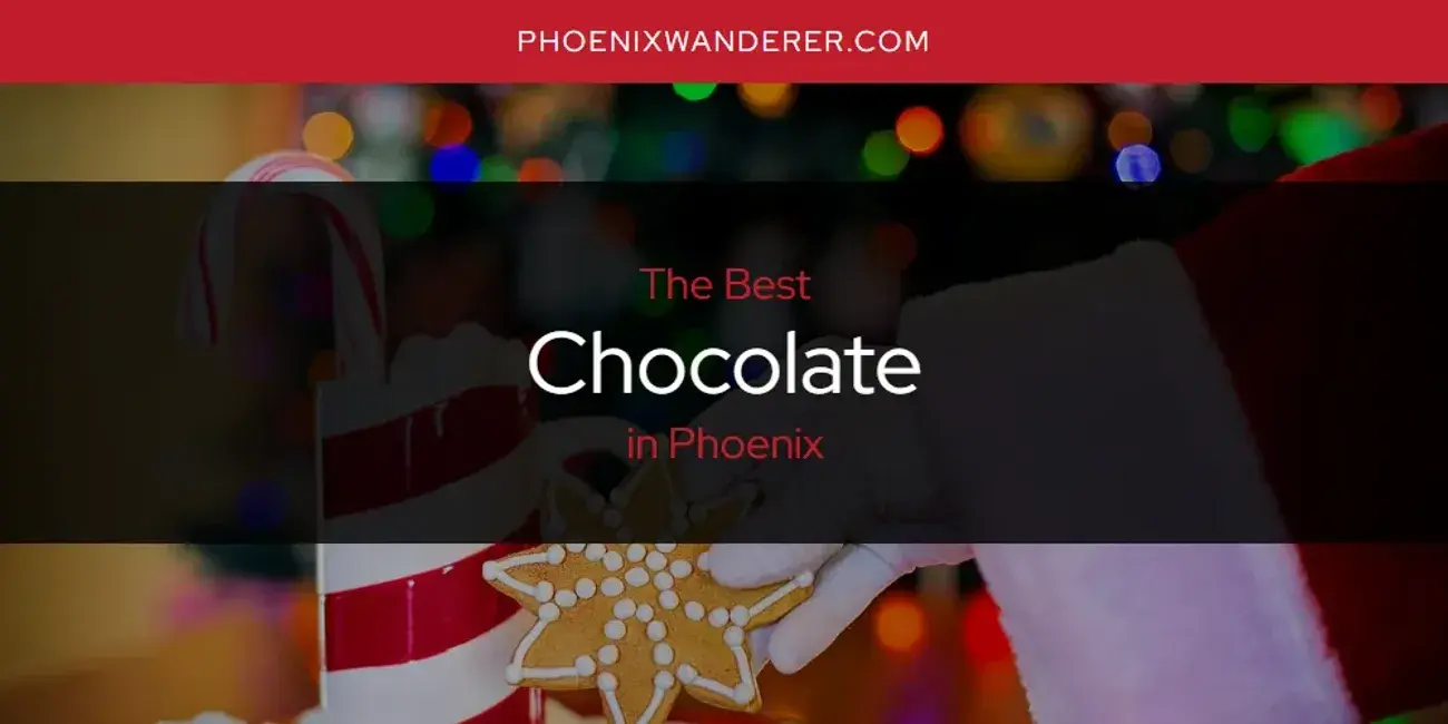 The Absolute Best Chocolate in Phoenix  [Updated 2024]