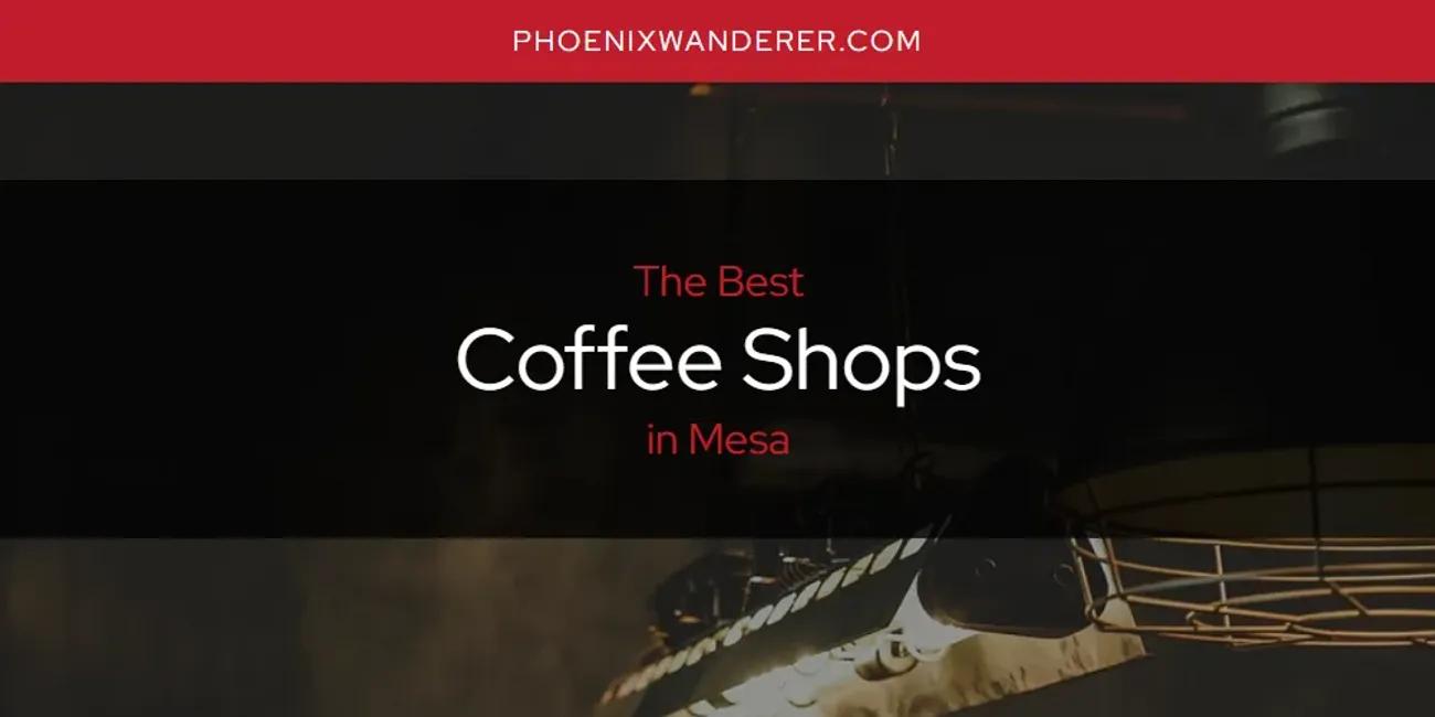 Mesa's Best Coffee Shops [Updated 2024]