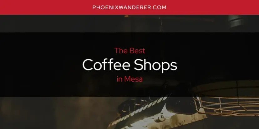 The Absolute Best Coffee Shops in Mesa  [Updated 2024]