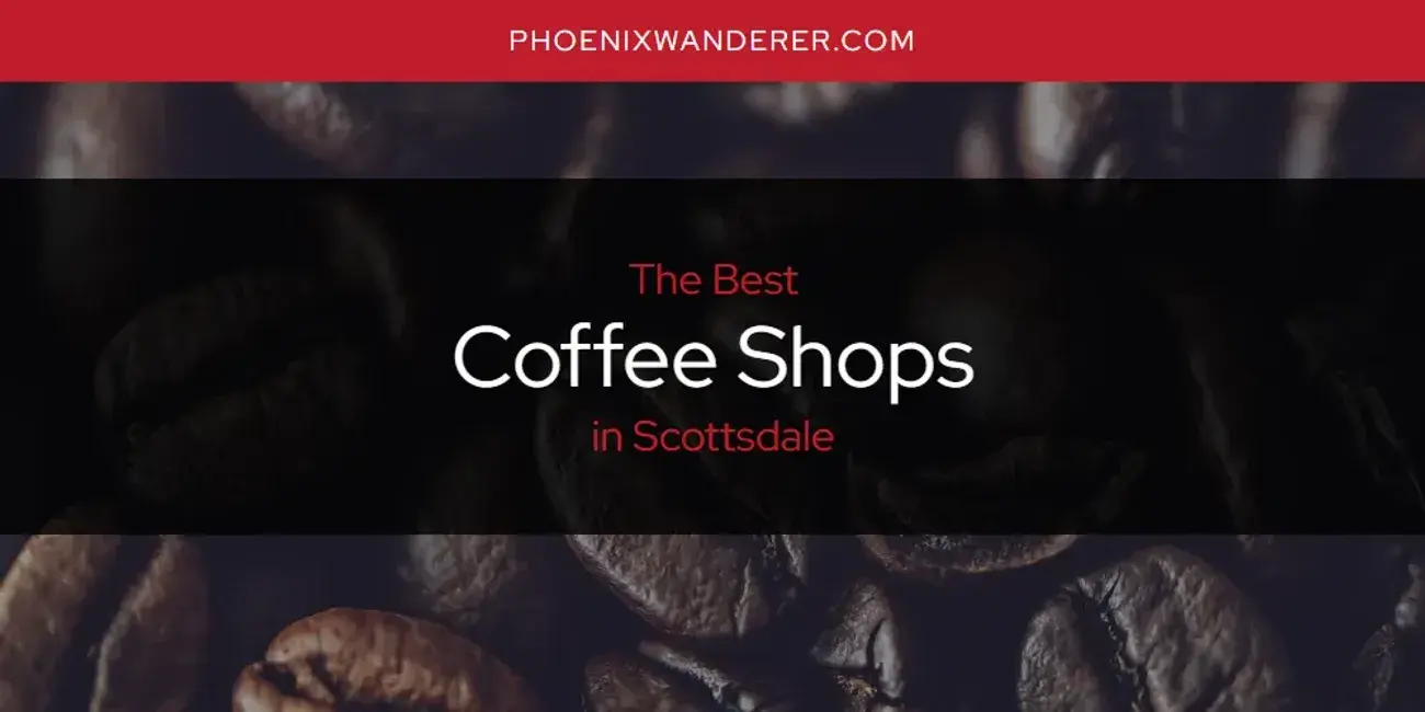 The Absolute Best Coffee Shops in Scottsdale  [Updated 2024]