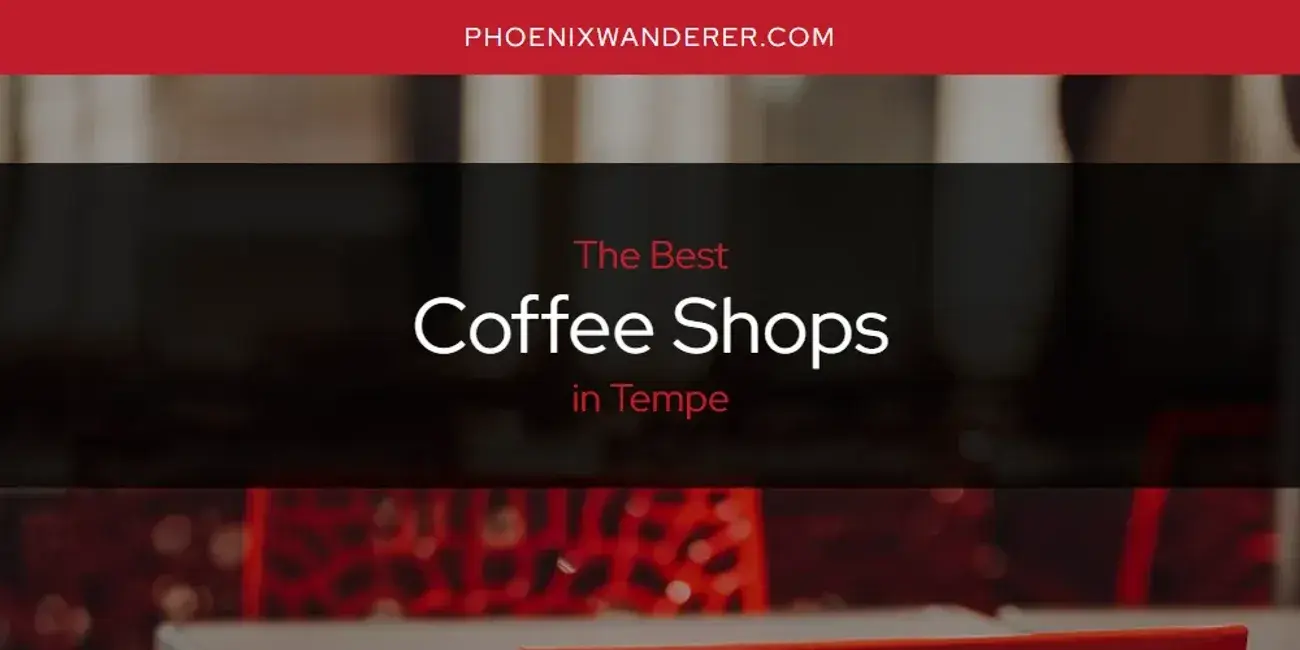 The Absolute Best Coffee Shops in Tempe  [Updated 2024]