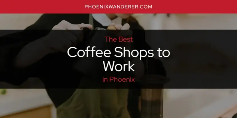 The Absolute Best Coffee Shops to Work in Phoenix  [Updated 2024]