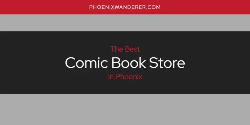 The Absolute Best Comic Book Store in Phoenix  [Updated 2024]