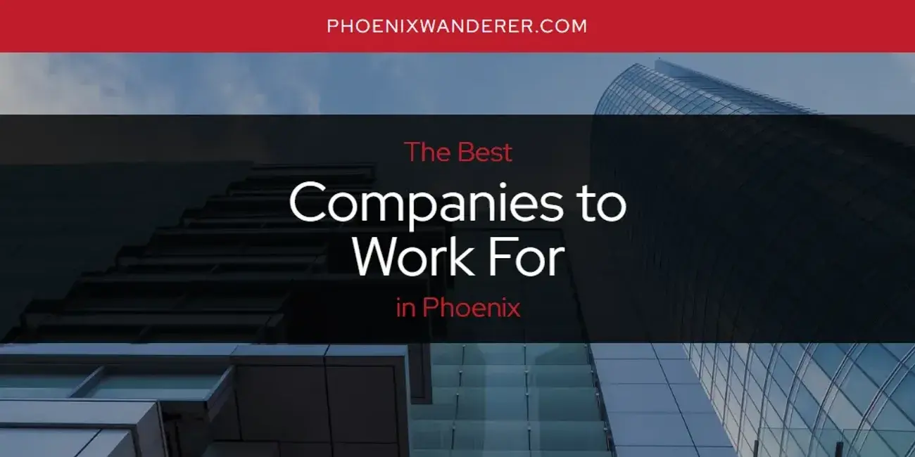 The Absolute Best Companies to Work for in Phoenix  [Updated 2024]
