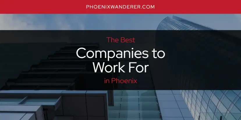The Absolute Best Companies to Work for in Phoenix  [Updated 2024]