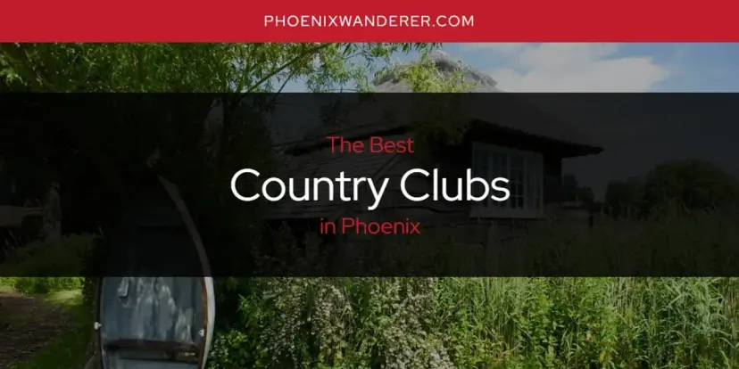 The Absolute Best Country Clubs in Phoenix  [Updated 2024]