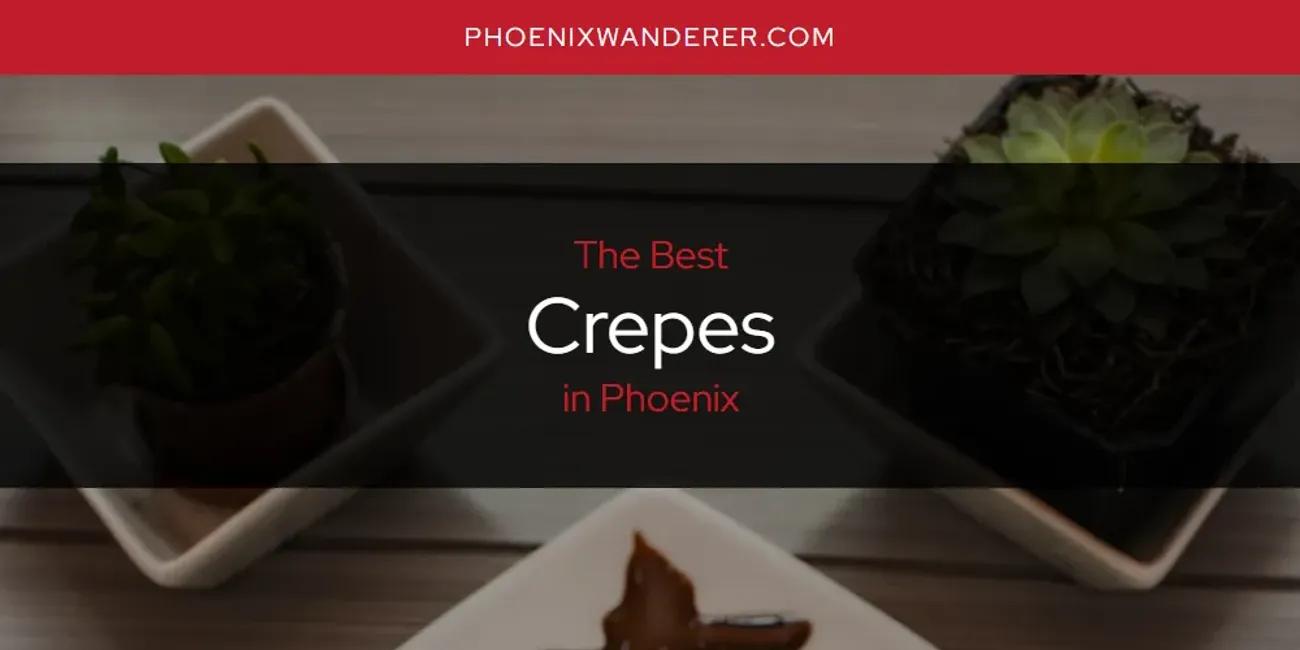 Phoenix's Best Crepes [Updated 2024]