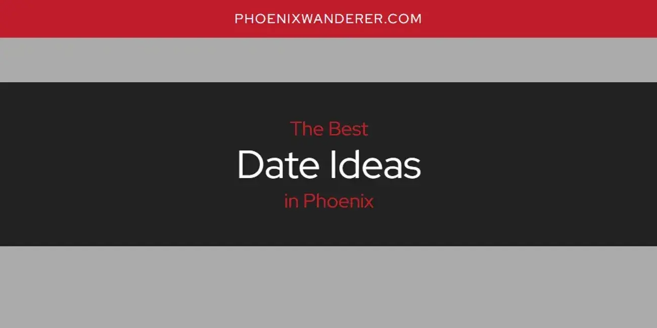 The Absolute Best Date Ideas in Phoenix  [Updated 2024]