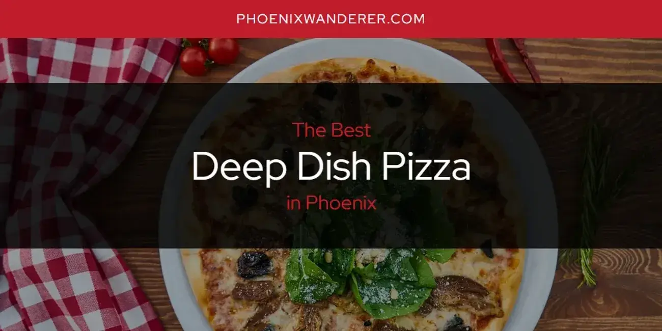 The Absolute Best Deep Dish Pizza in Phoenix  [Updated 2024]