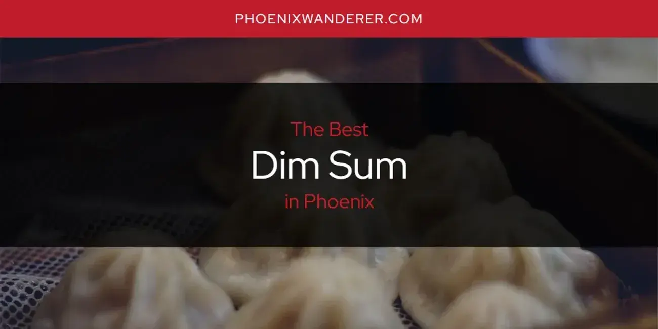 The Absolute Best Dim Sum in Phoenix  [Updated 2024]