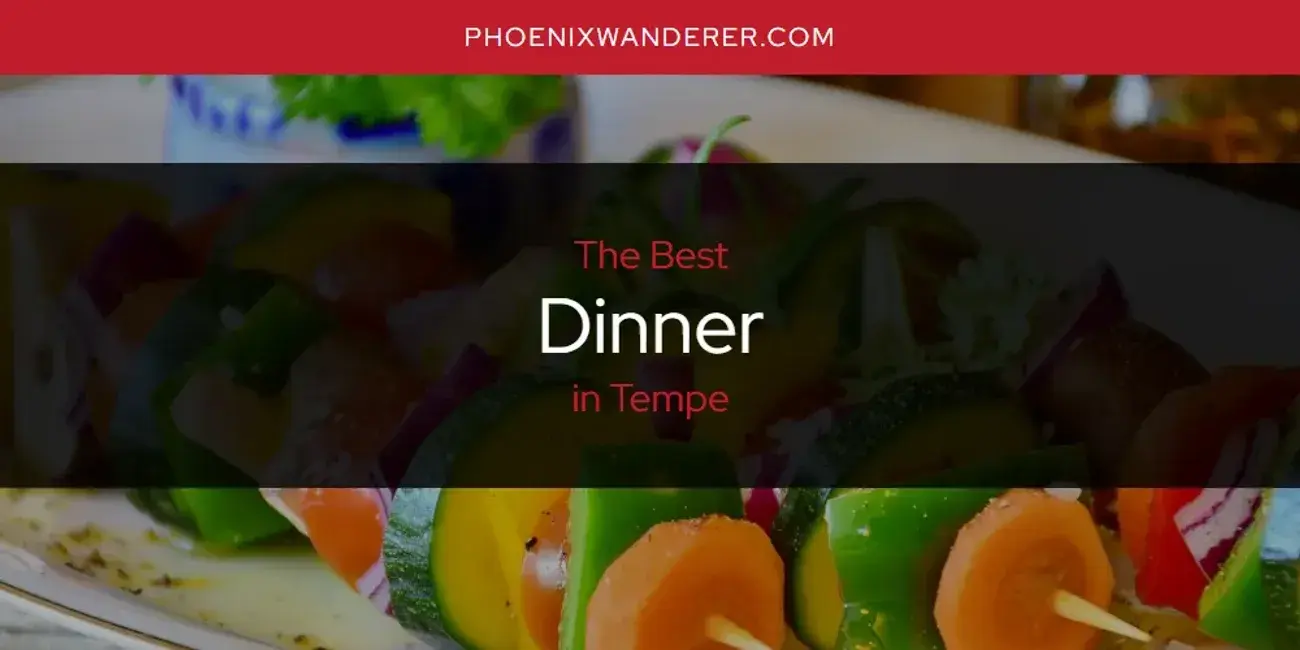 The Absolute Best Dinner in Tempe  [Updated 2024]