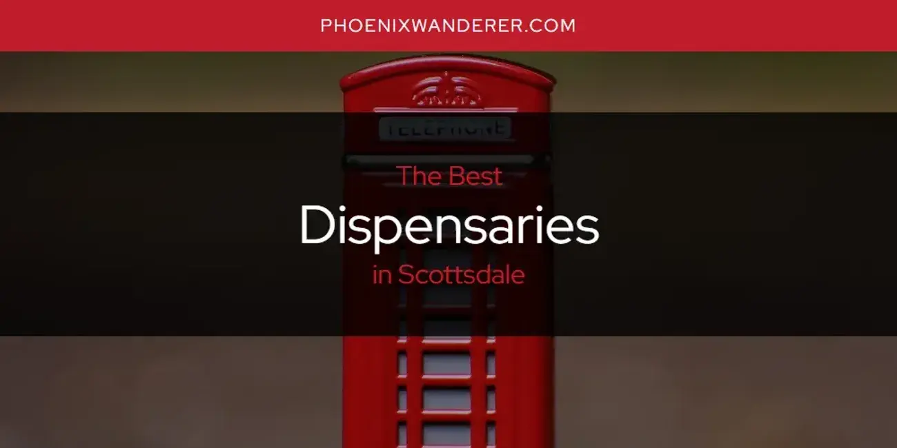 The Absolute Best Dispensaries in Scottsdale  [Updated 2024]