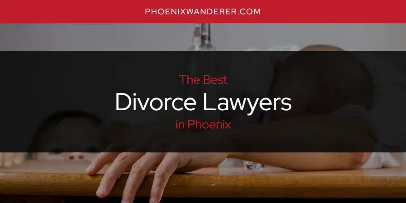 The Absolute Best Divorce Lawyers in Phoenix  [Updated 2024]