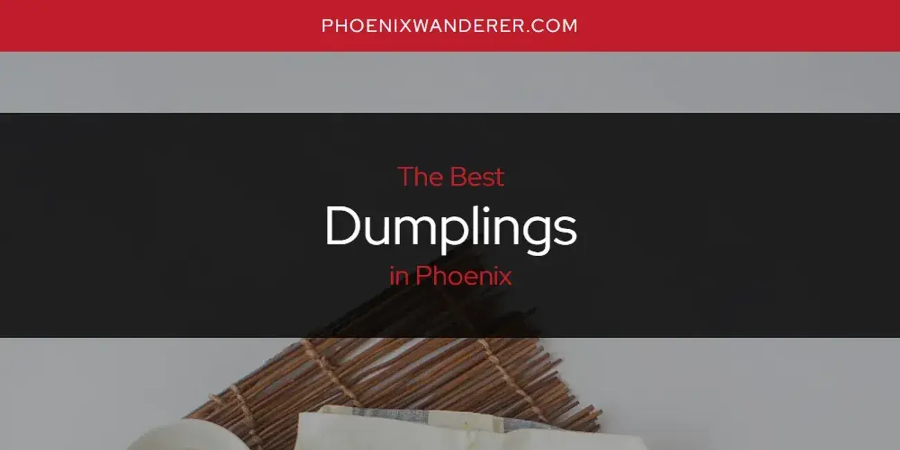 The Absolute Best Dumplings in Phoenix  [Updated 2024]