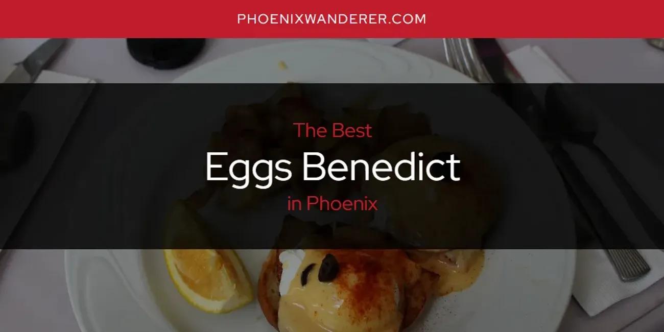 Phoenix's Best Eggs Benedict [Updated 2024]