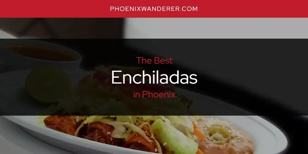 The Absolute Best Enchiladas in Phoenix  [Updated 2024]