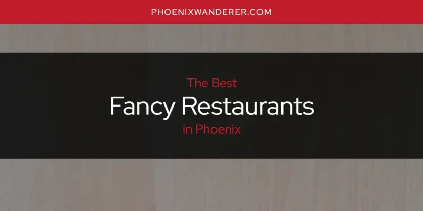 The Absolute Best Fancy Restaurants in Phoenix  [Updated 2024]
