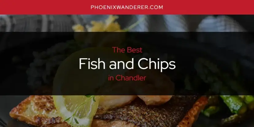 The Absolute Best Fish and Chips in Chandler  [Updated 2024]