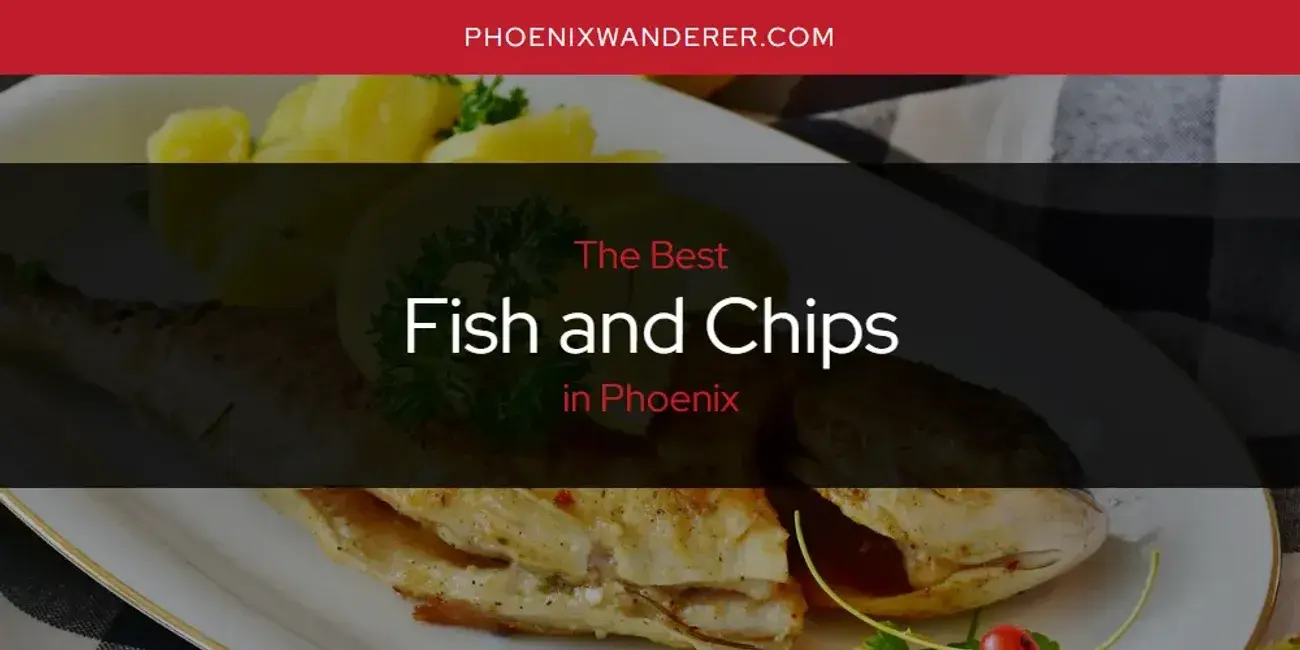 The Absolute Best Fish and Chips in Phoenix  [Updated 2024]